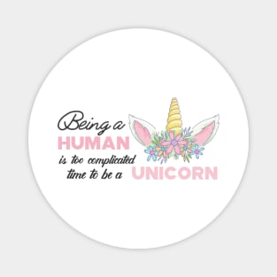 Unicorn - Being a human is complicated time to be a unicorn Magnet